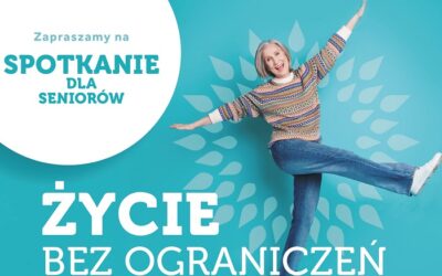 Życie bez&nbsp;ograniczeń – spotkanie edukacyjne dla Seniorów